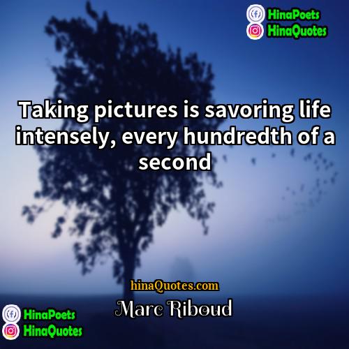 Marc Riboud Quotes | Taking pictures is savoring life intensely, every